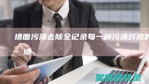 墙面污渍去除全记录：每一种污渍对应的方法 (墙面污渍去除神器)