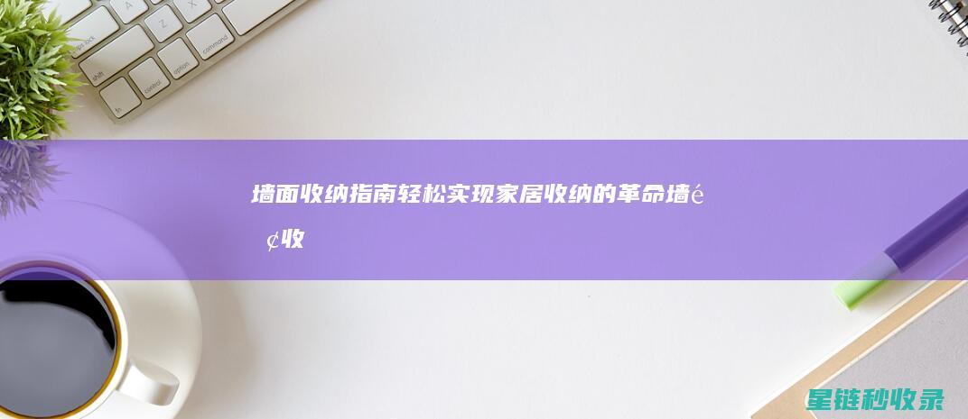 墙面收纳指南：轻松实现家居收纳的革命 (墙面收纳指南最新)