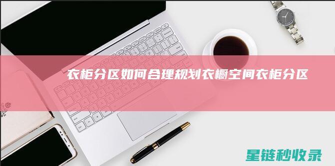 衣柜分区：如何合理规划衣橱空间 (衣柜 分区)